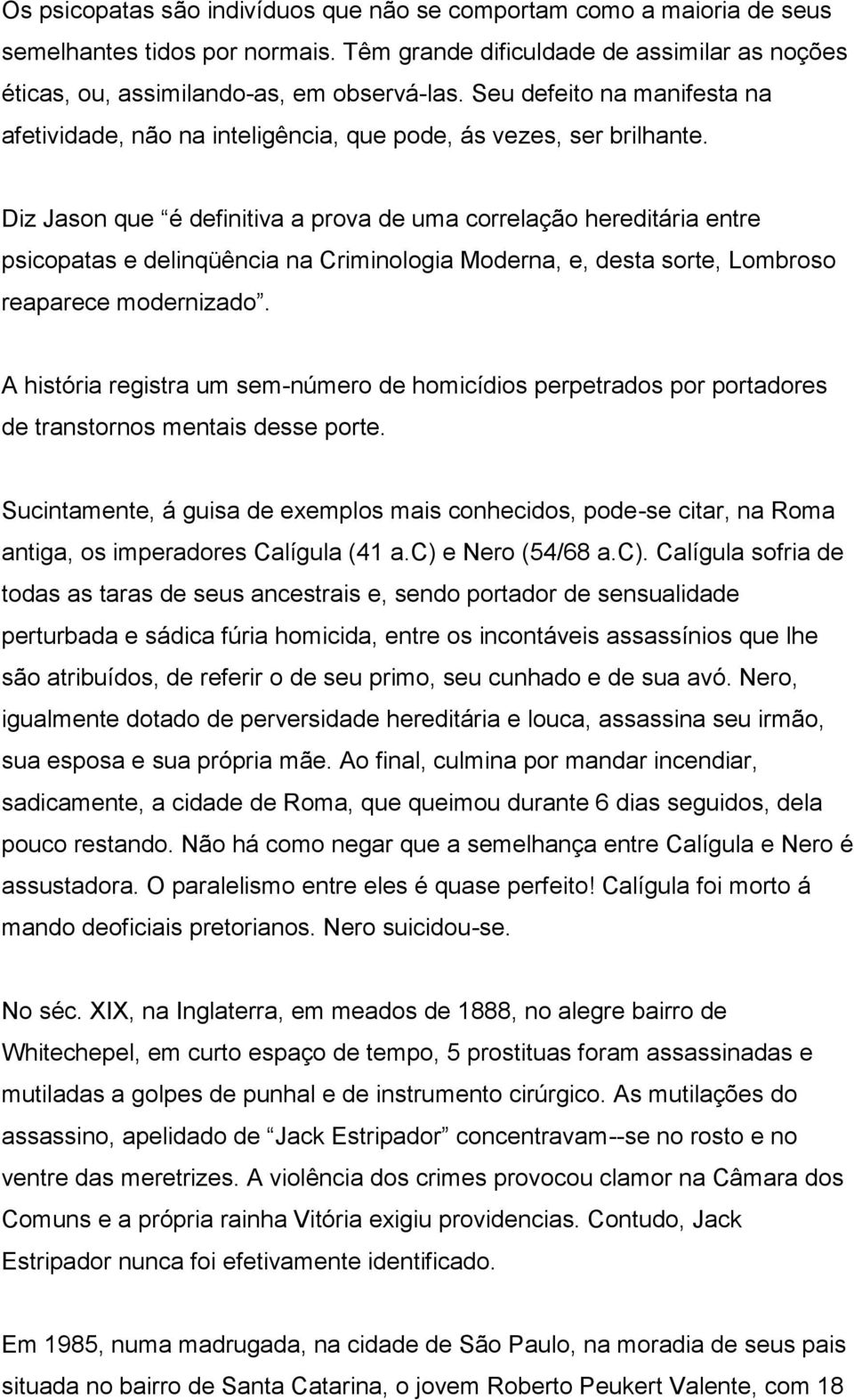 Diz Jason que é definitiva a prova de uma correlação hereditária entre psicopatas e delinqüência na Criminologia Moderna, e, desta sorte, Lombroso reaparece modernizado.