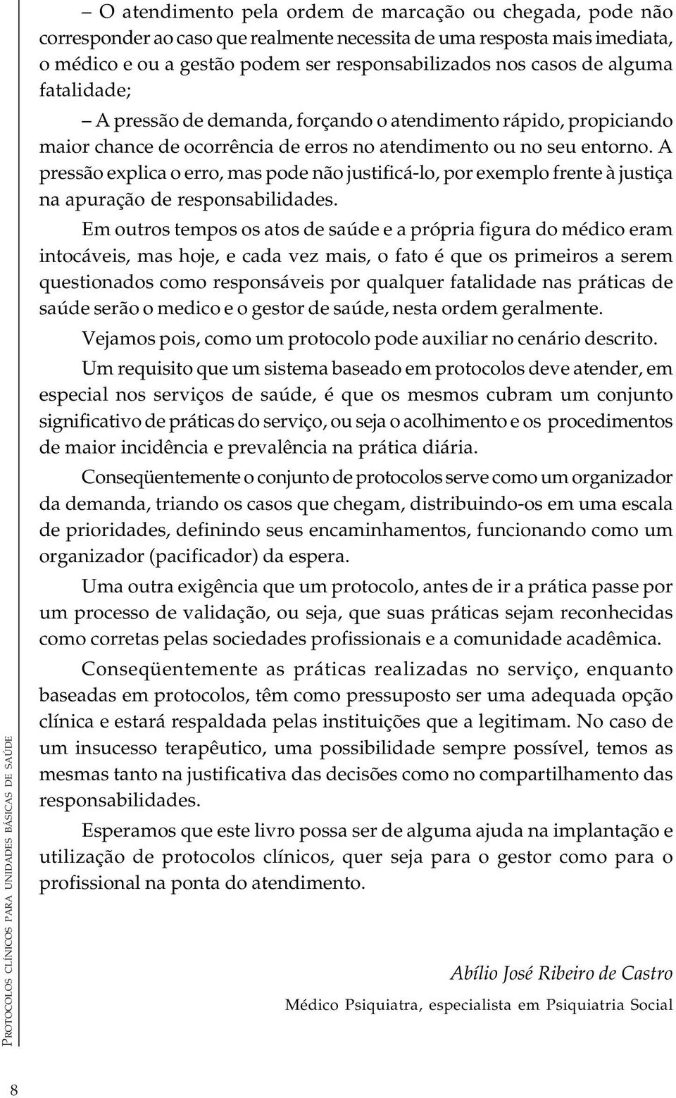 entorno. A pressão explica o erro, mas pode não justificá-lo, por exemplo frente à justiça na apuração de responsabilidades.