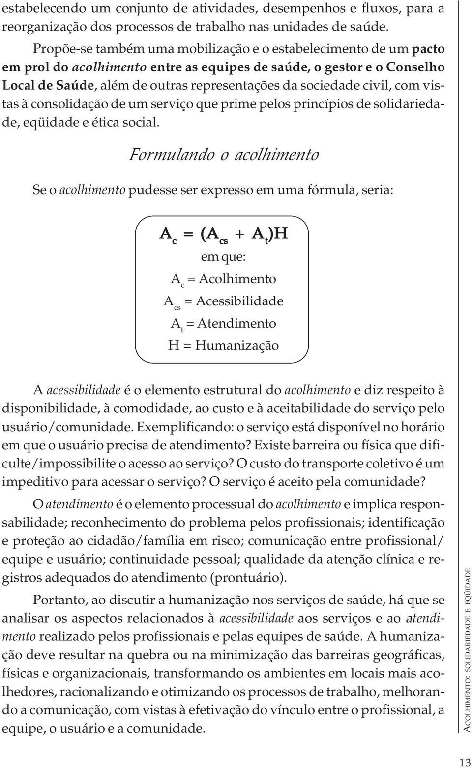 civil, com vistas à consolidação de um serviço que prime pelos princípios de solidariedade, eqüidade e ética social.