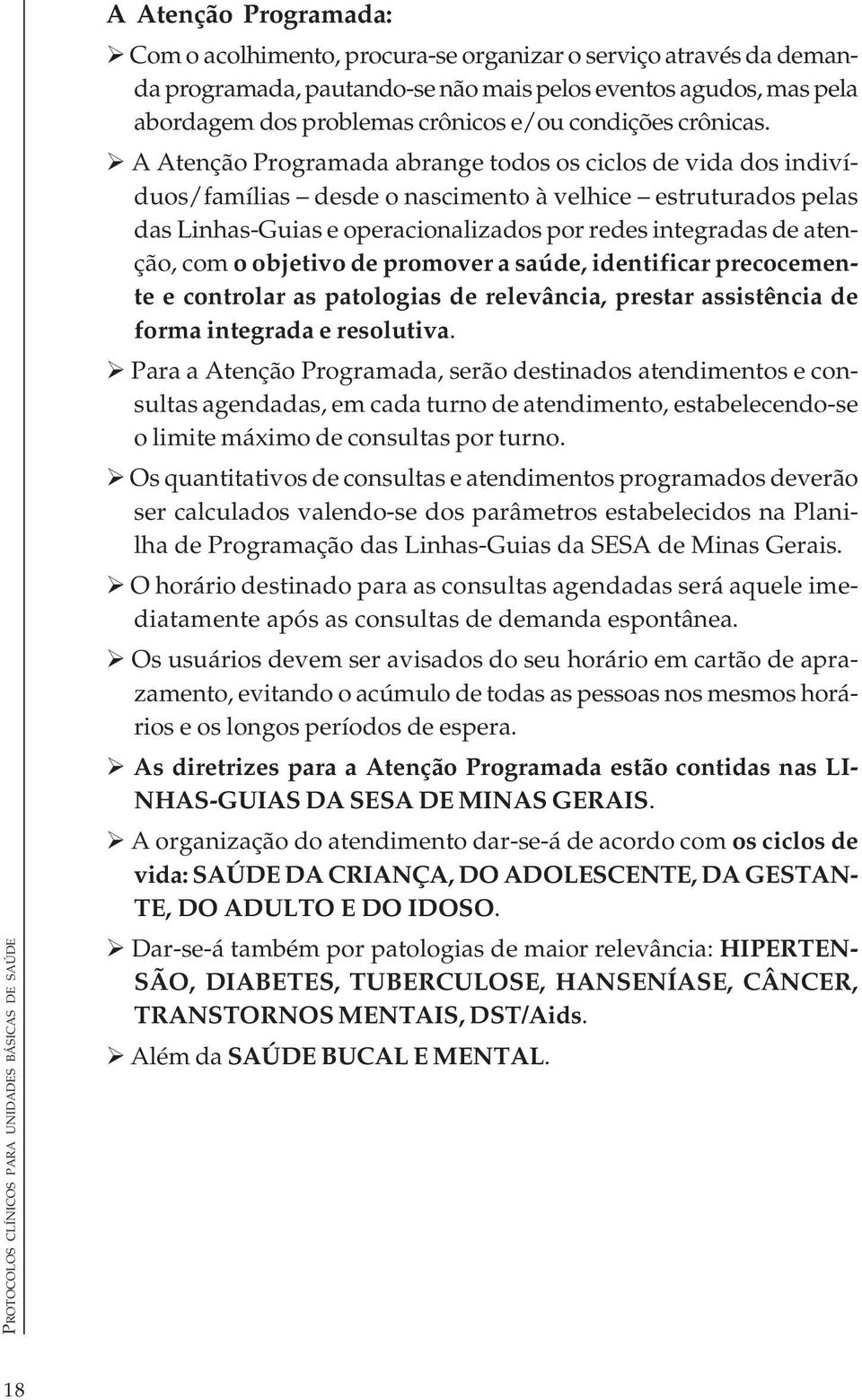 A Atenção Programada abrange todos os ciclos de vida dos indivíduos/famílias desde o nascimento à velhice estruturados pelas das Linhas-Guias e operacionalizados por redes integradas de atenção, com