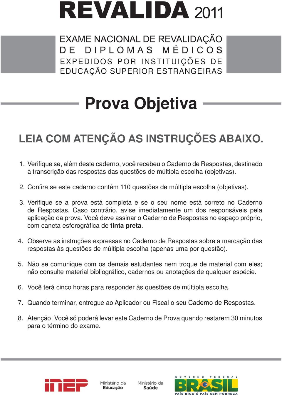 onfi ra se este caderno contém 110 questões de múltipla escolha (objetivas). 3. Verifi que se a prova está completa e se o seu nome está correto no aderno de Respostas.