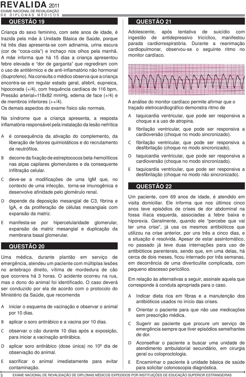 mãe informa que há 15 dias a criança apresentou febre elevada e dor de garganta que regrediram com o uso de antitérmico e de anti-infl amatório não hormonal (ibuprofeno).