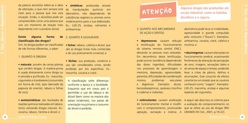 As drogas podem ser classificadas de três formas diferentes, a saber: 1. QUANTO À ORIGEM: naturais: provêm de certas plantas que contêm drogas.