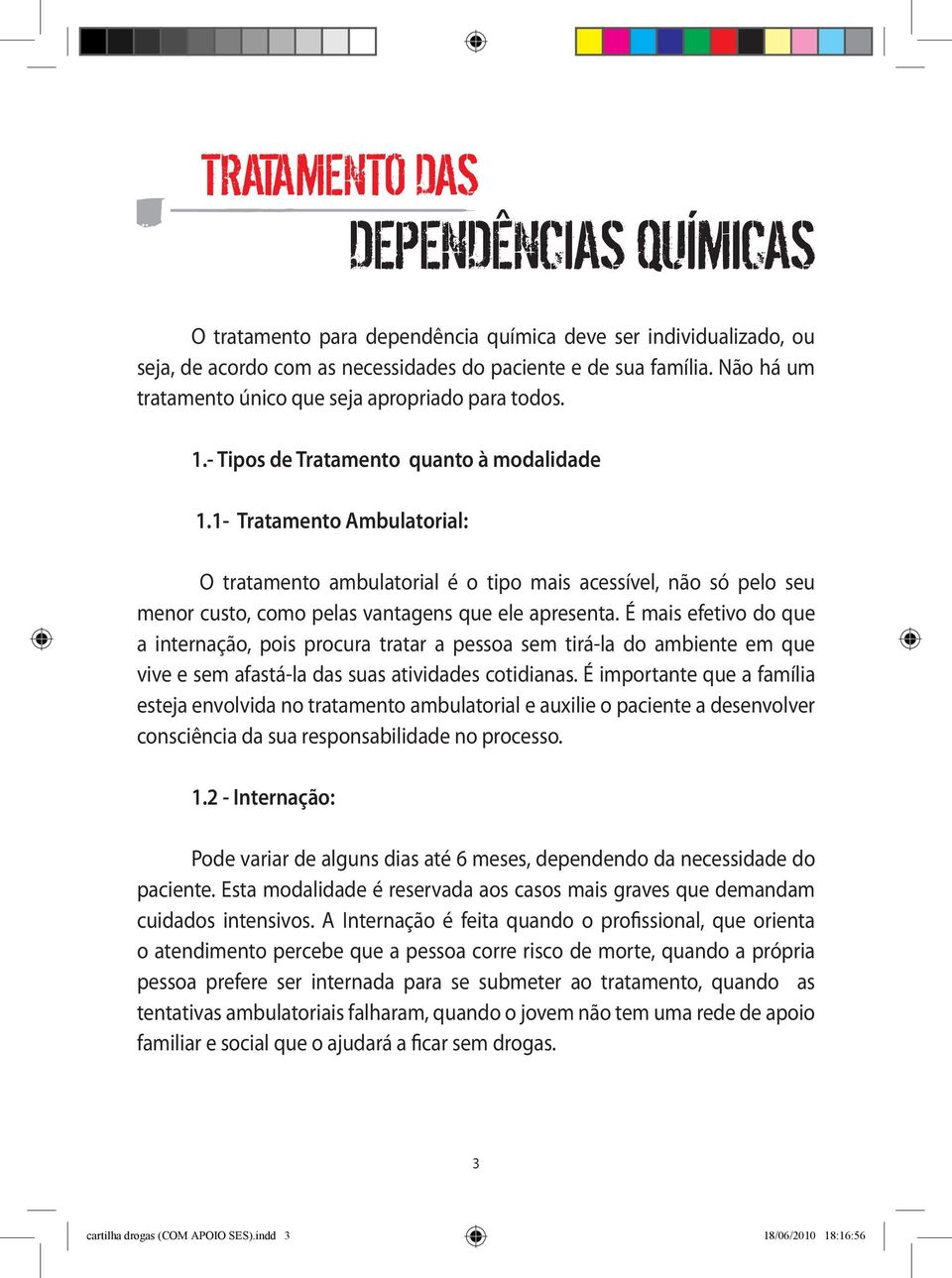 1- Tratamento Ambulatorial: O tratamento ambulatorial é o tipo mais acessível, não só pelo seu menor custo, como pelas vantagens que ele apresenta.