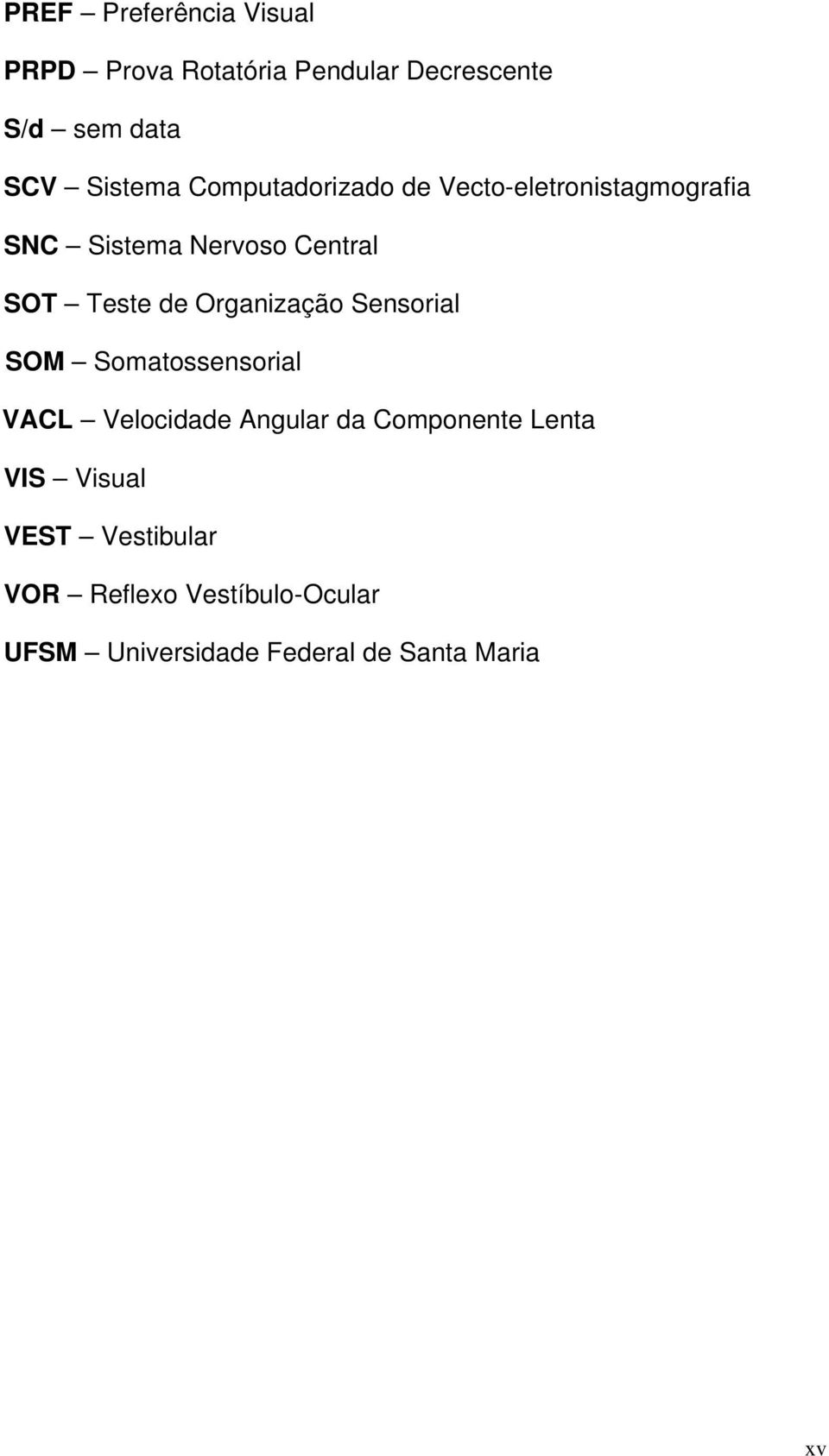Organização Sensorial SOM Somatossensorial VACL Velocidade Angular da Componente Lenta VIS