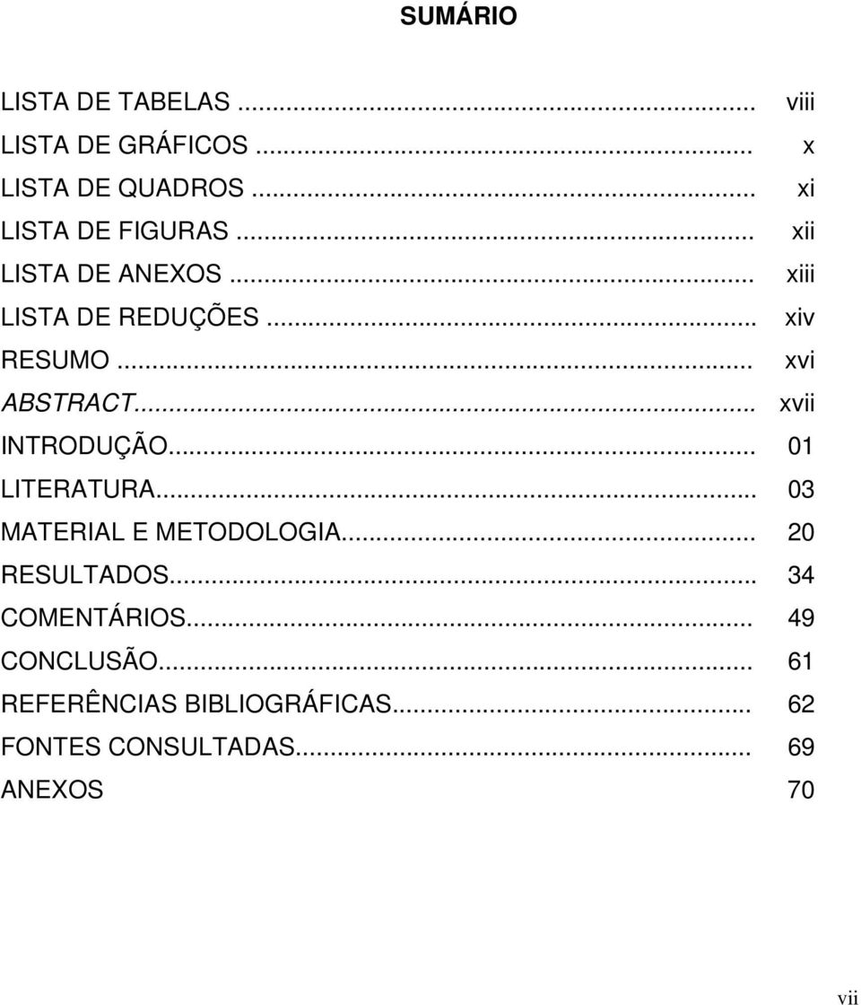 .. xvi ABSTRACT... xvii INTRODUÇÃO... 01 LITERATURA... 03 MATERIAL E METODOLOGIA.