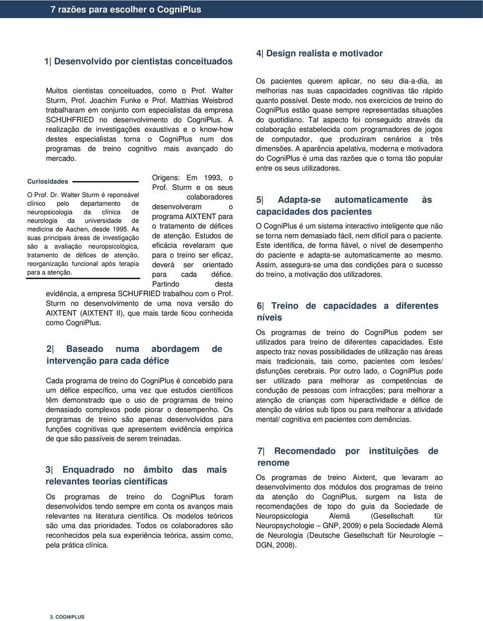 A realização de investigações exaustivas e o know-how destes especialistas torna o CogniPlus num dos programas de treino cognitivo mais avançado do mercado. Curiosidades O Prof. Dr.