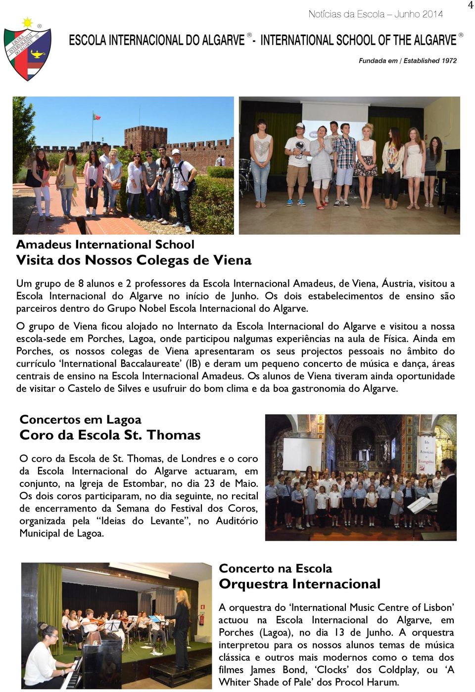 O grupo de Viena ficou alojado no Internato da Escola Internacional do Algarve e visitou a nossa escola-sede em Porches, Lagoa, onde participou nalgumas experiências na aula de Física.