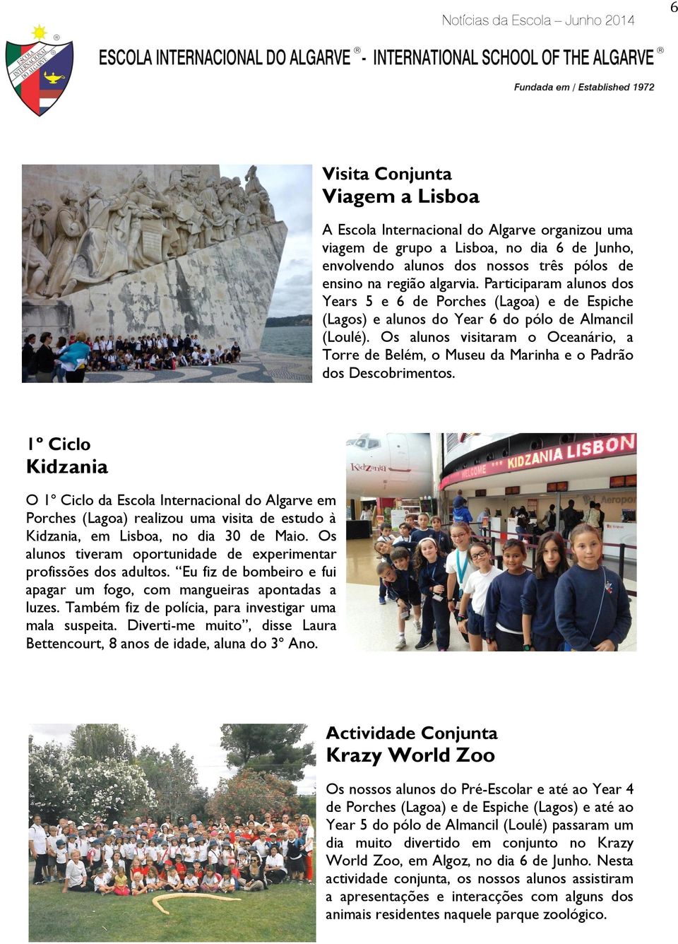 Os alunos visitaram o Oceanário, a Torre de Belém, o Museu da Marinha e o Padrão dos Descobrimentos.