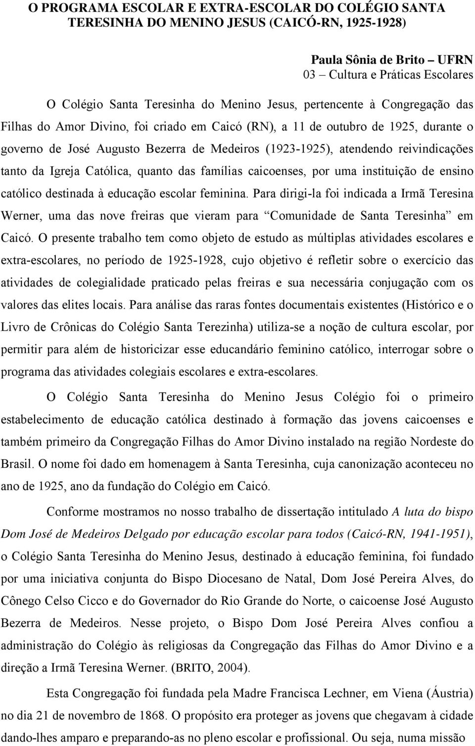 reivindicações tanto da Igreja Católica, quanto das famílias caicoenses, por uma instituição de ensino católico destinada à educação escolar feminina.