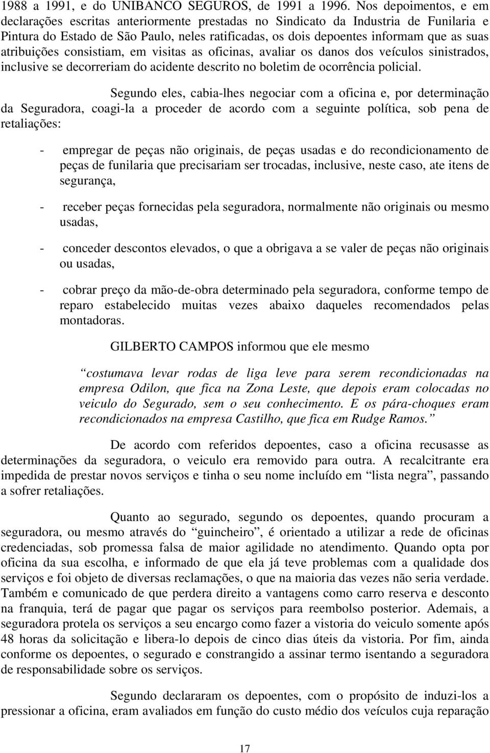 atribuições consistiam, em visitas as oficinas, avaliar os danos dos veículos sinistrados, inclusive se decorreriam do acidente descrito no boletim de ocorrência policial.