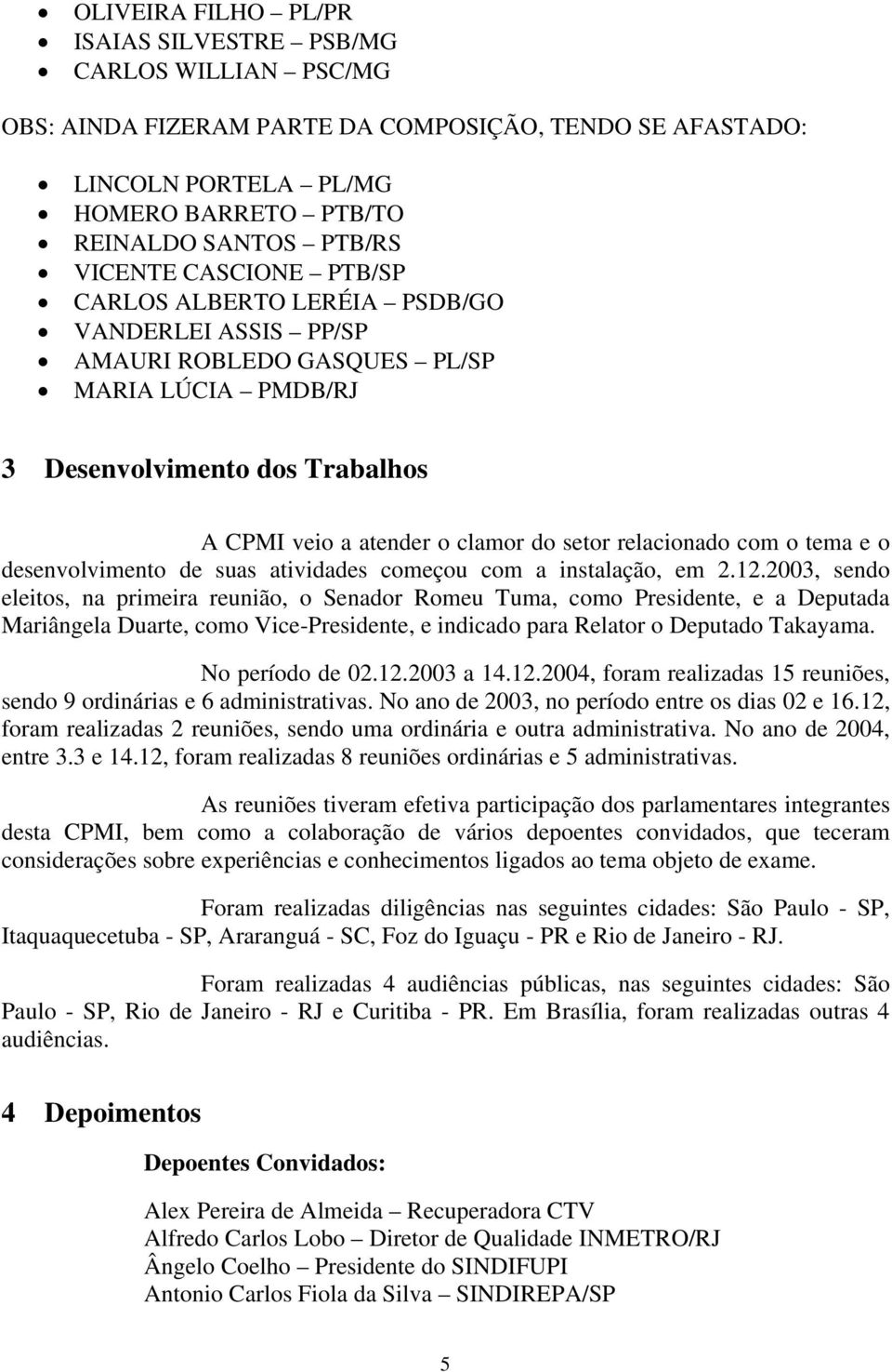 relacionado com o tema e o desenvolvimento de suas atividades começou com a instalação, em 2.12.