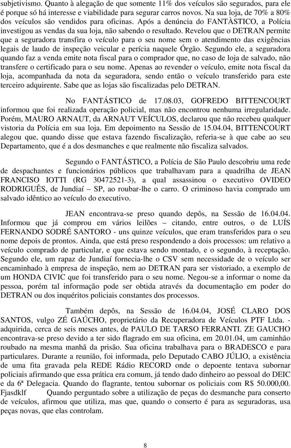 Revelou que o DETRAN permite que a seguradora transfira o veículo para o seu nome sem o atendimento das exigências legais de laudo de inspeção veicular e perícia naquele Órgão.