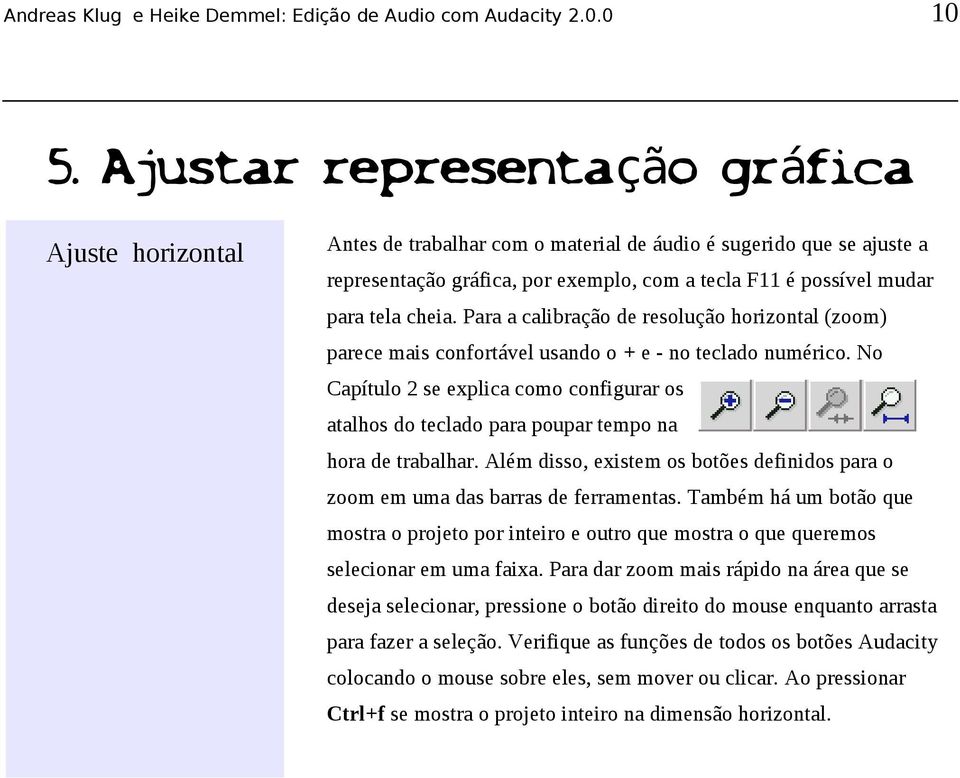 No Capítulo 2 se explica como configurar os atalhos do teclado para poupar tempo na hora de trabalhar. Além disso, existem os botões definidos para o zoom em uma das barras de ferramentas.