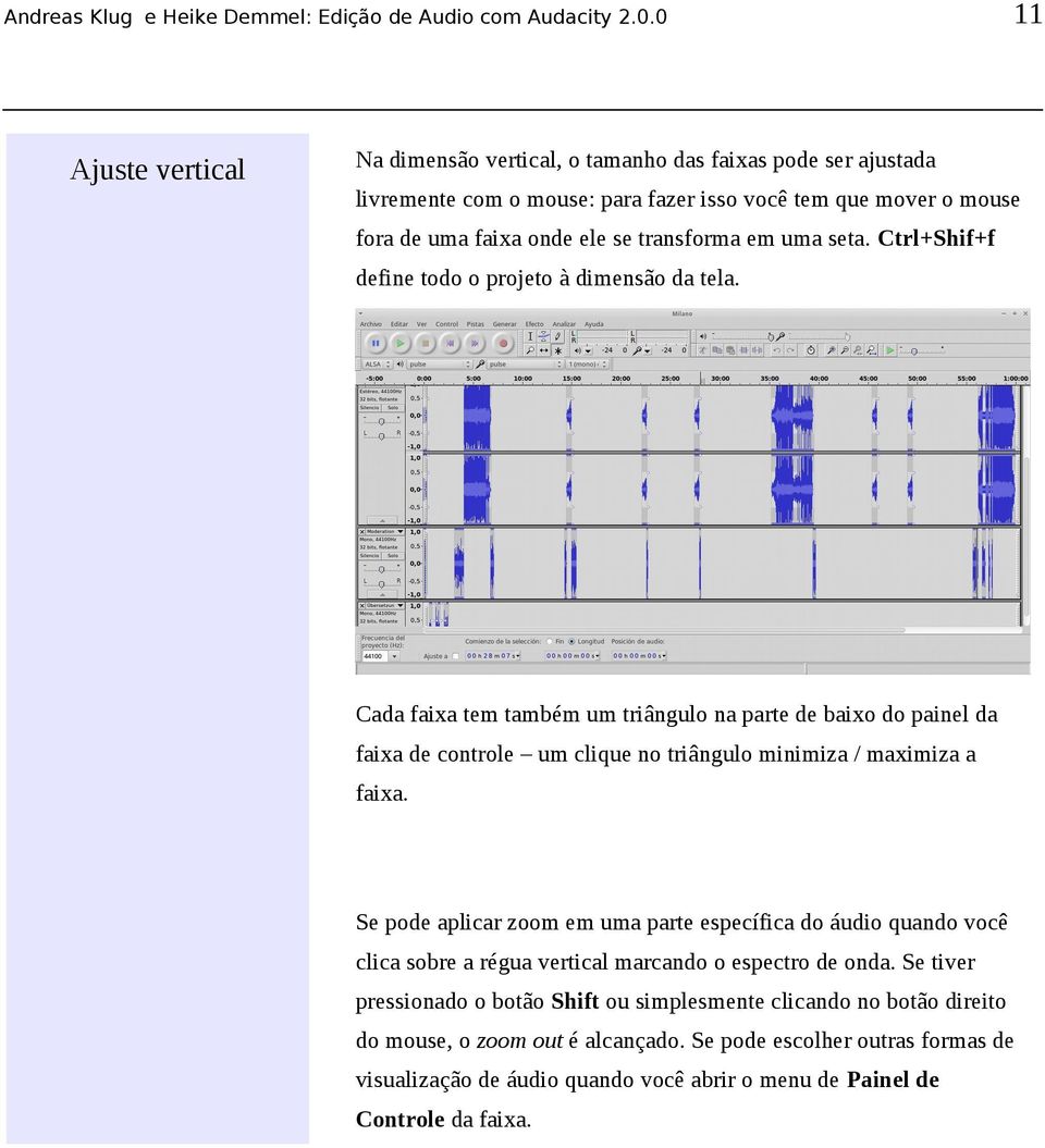 Cada faixa tem também um triângulo na parte de baixo do painel da faixa de controle um clique no triângulo minimiza / maximiza a faixa.