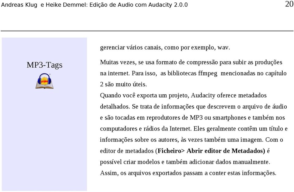 Se trata de informações que descrevem o arquivo de áudio e são tocadas em reprodutores de MP3 ou smartphones e também nos computadores e rádios da Internet.