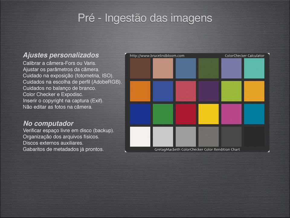 Color Checker e Expodisc. Inserir o copyright na captura (Exif). Não editar as fotos na câmera.