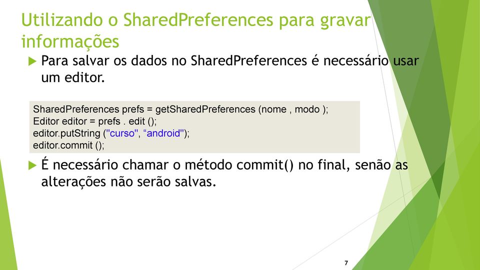 SharedPreferences prefs = getsharedpreferences (nome, modo ); Editor editor = prefs.