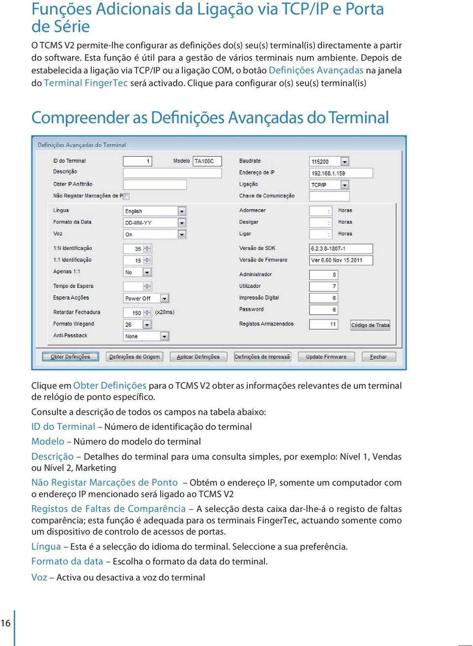 Depois de estabelecida a ligação via TCP/IP ou a ligação COM, o botão Definições Avançadas na janela do Terminal FingerTec será activado.