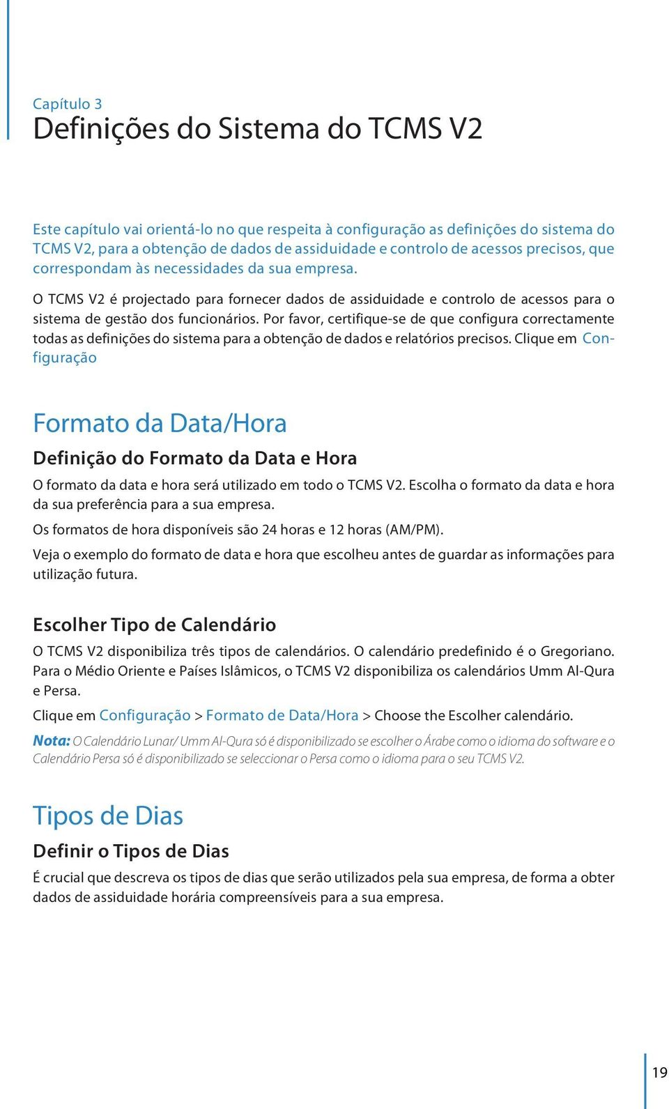 Por favor, certifique-se de que configura correctamente todas as definições do sistema para a obtenção de dados e relatórios precisos.