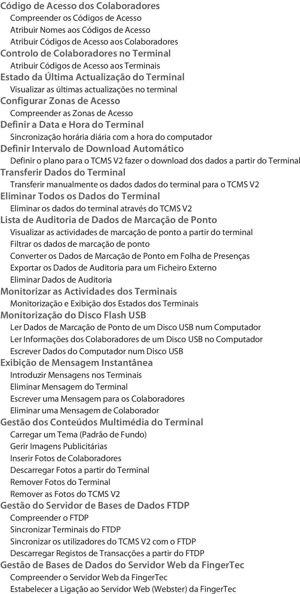 Hora do Terminal Sincronização horária diária com a hora do computador Definir Intervalo de Download Automático Definir o plano para o TCMS V2 fazer o download dos dados a partir do Terminal