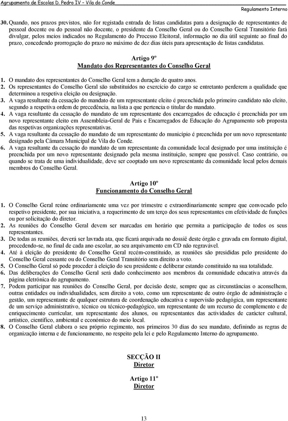 dez dias úteis para apresentação de listas candidatas. Artigo 9º Mandato dos Representantes do Conselho Geral 1. O mandato dos representantes do Conselho Geral tem a duração de quatro anos. 2.