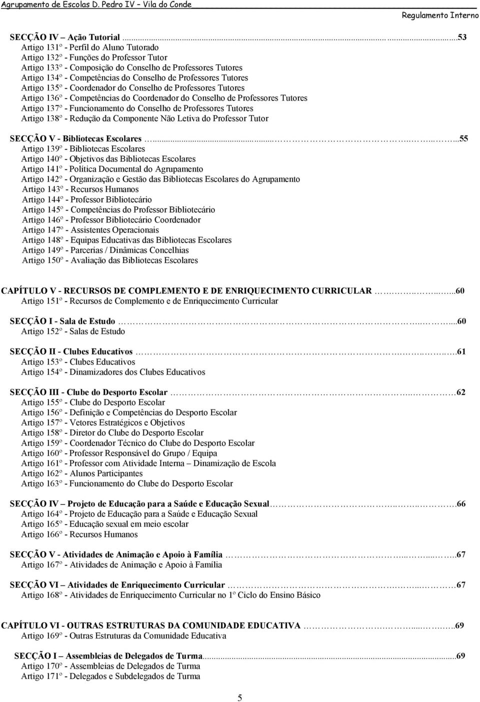 Professores Tutores Artigo 135º - Coordenador do Conselho de Professores Tutores Artigo 136º - Competências do Coordenador do Conselho de Professores Tutores Artigo 137º - Funcionamento do Conselho