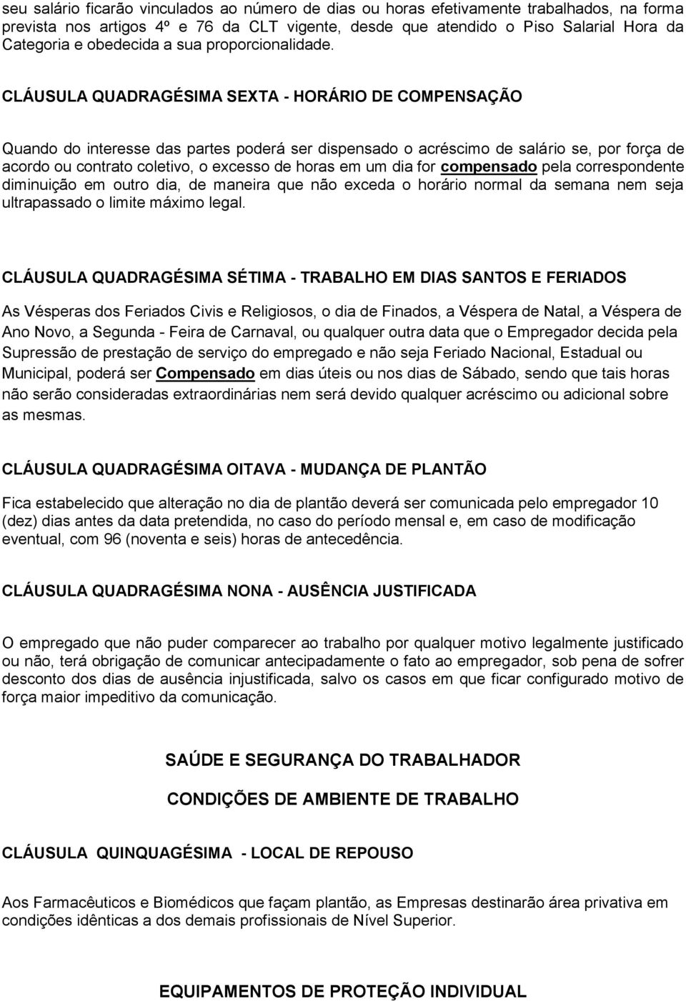 CLÁUSULA QUADRAGÉSIMA SEXTA - HORÁRIO DE COMPENSAÇÃO Quando do interesse das partes poderá ser dispensado o acréscimo de salário se, por força de acordo ou contrato coletivo, o excesso de horas em um