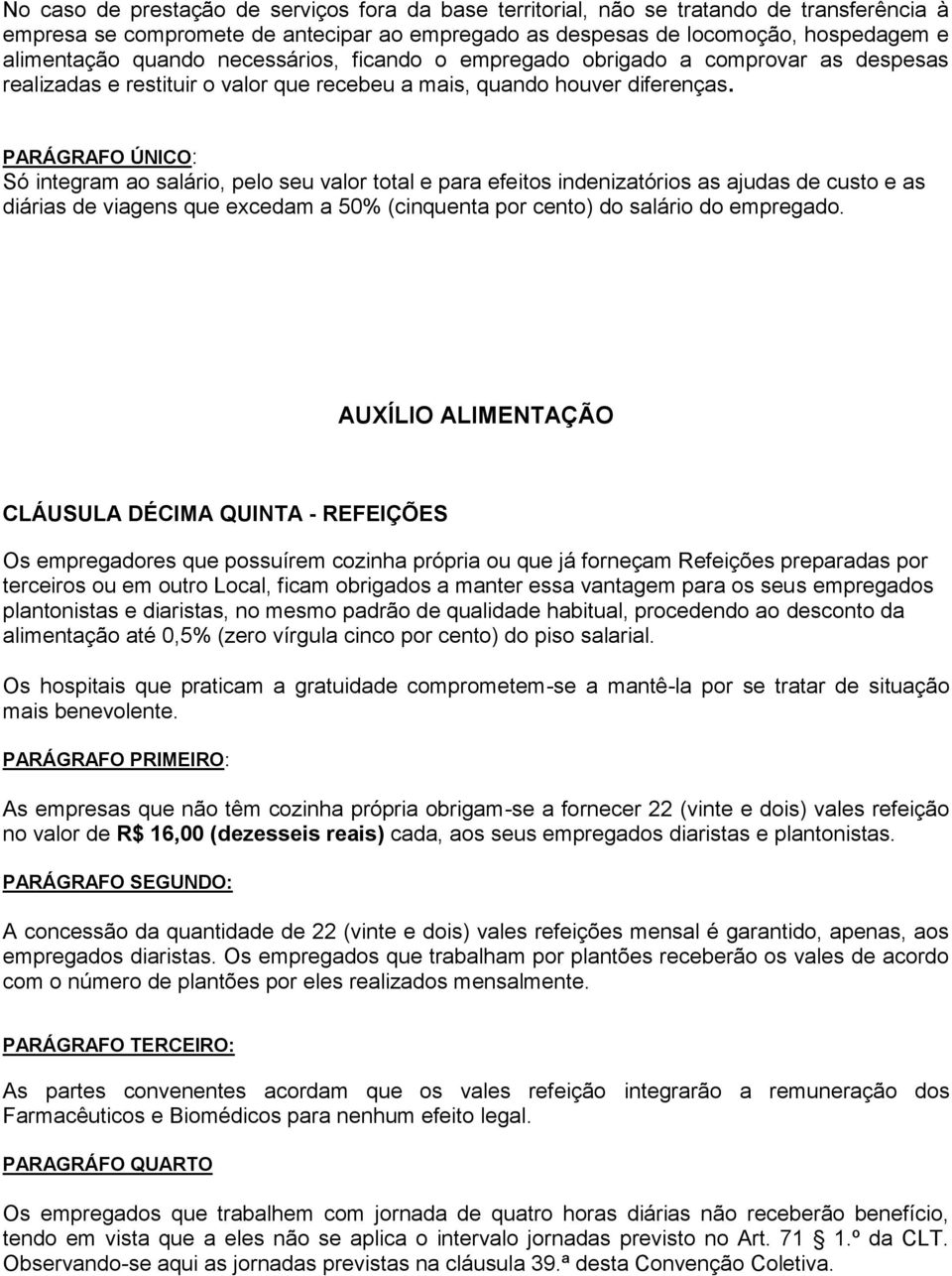 PARÁGRAFO ÚNICO: Só integram ao salário, pelo seu valor total e para efeitos indenizatórios as ajudas de custo e as diárias de viagens que excedam a 50% (cinquenta por cento) do salário do empregado.