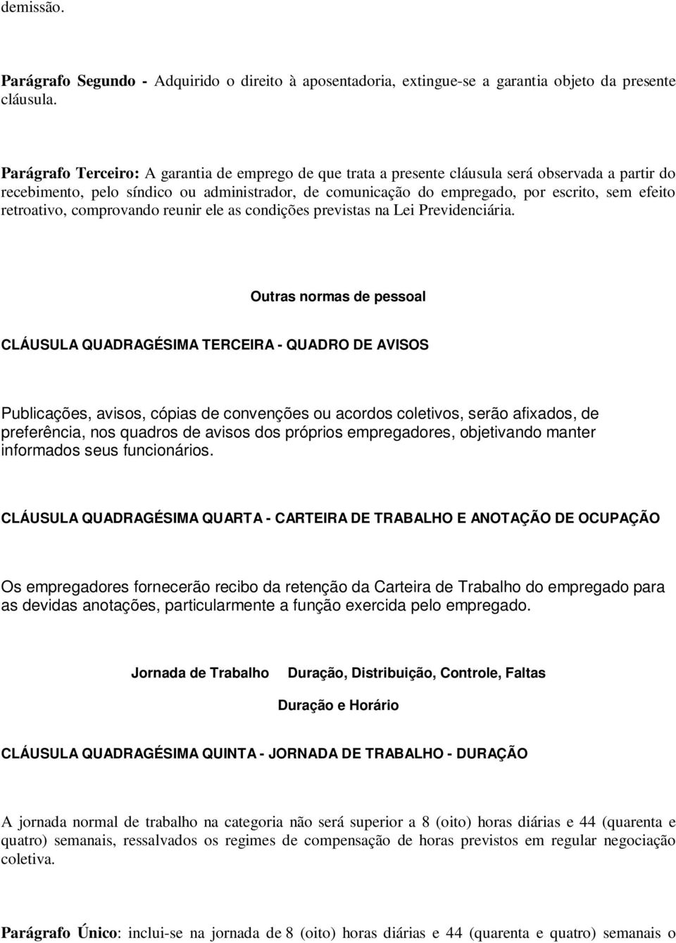 retroativo, comprovando reunir ele as condições previstas na Lei Previdenciária.