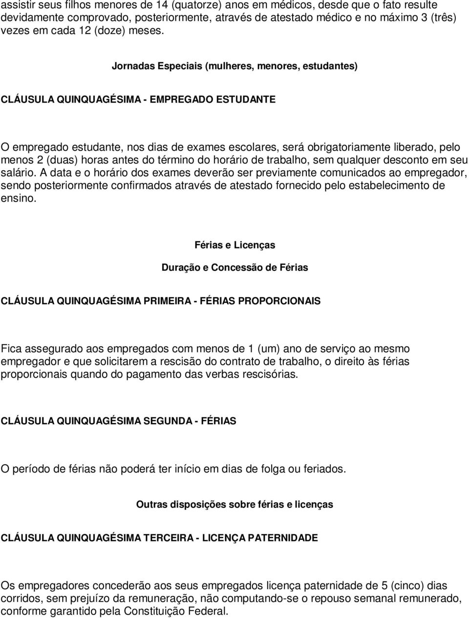 Jornadas Especiais (mulheres, menores, estudantes) CLÁUSULA QUINQUAGÉSIMA - EMPREGADO ESTUDANTE O empregado estudante, nos dias de exames escolares, será obrigatoriamente liberado, pelo menos 2