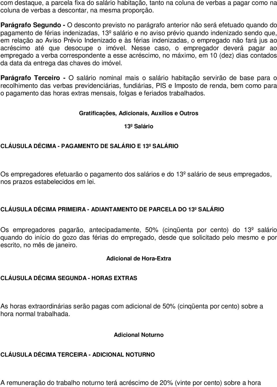 Aviso Prévio Indenizado e às férias indenizadas, o empregado não fará jus ao acréscimo até que desocupe o imóvel.