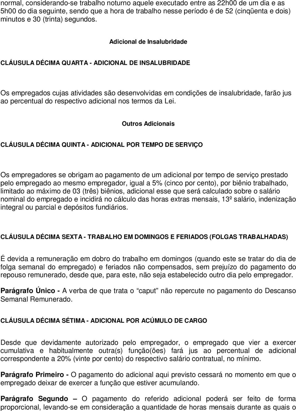 Adicional de Insalubridade CLÁUSULA DÉCIMA QUARTA - ADICIONAL DE INSALUBRIDADE Os empregados cujas atividades são desenvolvidas em condições de insalubridade, farão jus ao percentual do respectivo