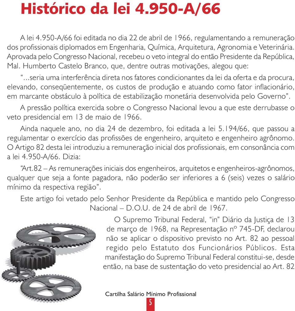 Aprovada pelo Congresso Nacional, recebeu o veto integral do então Presidente da República, Mal. Humberto Castelo Branco, que, dentre outras motivações, alegou que:.