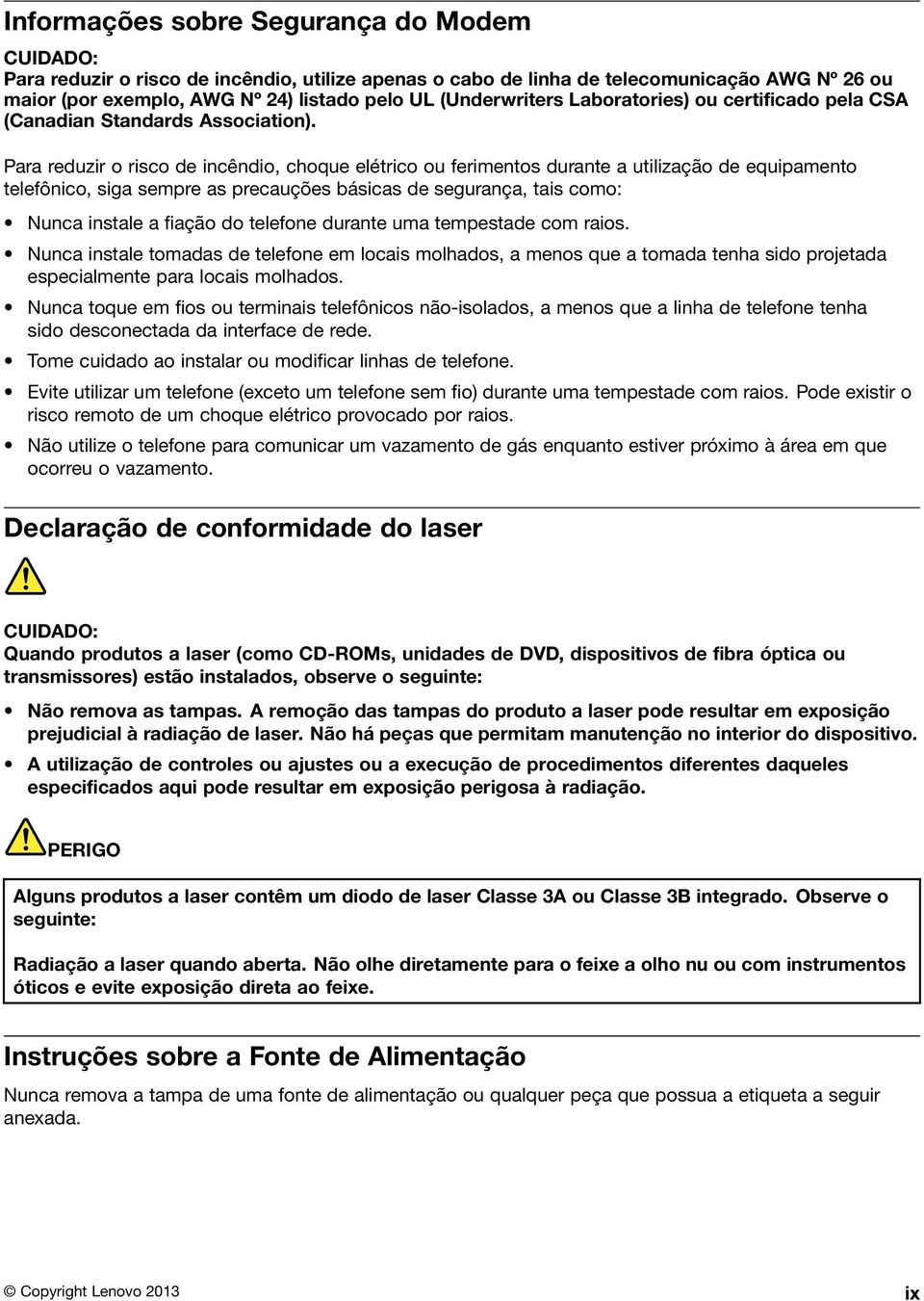 Para reduzir o risco de incêndio, choque elétrico ou ferimentos durante a utilização de equipamento telefônico, siga sempre as precauções básicas de segurança, tais como: Nunca instale a fiação do