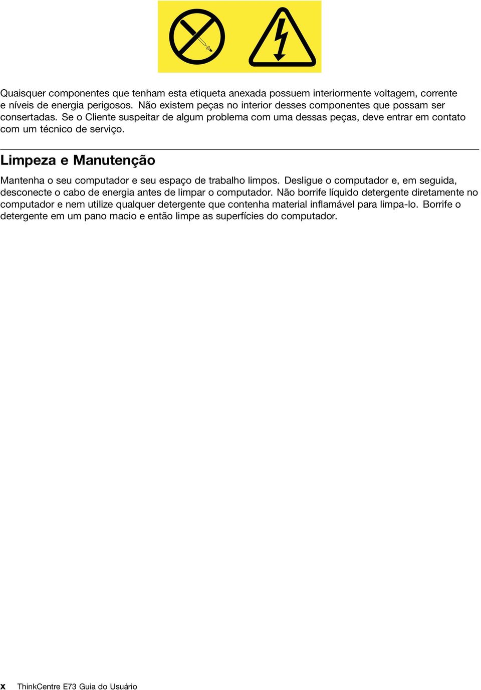 Se o Cliente suspeitar de algum problema com uma dessas peças, deve entrar em contato com um técnico de serviço.