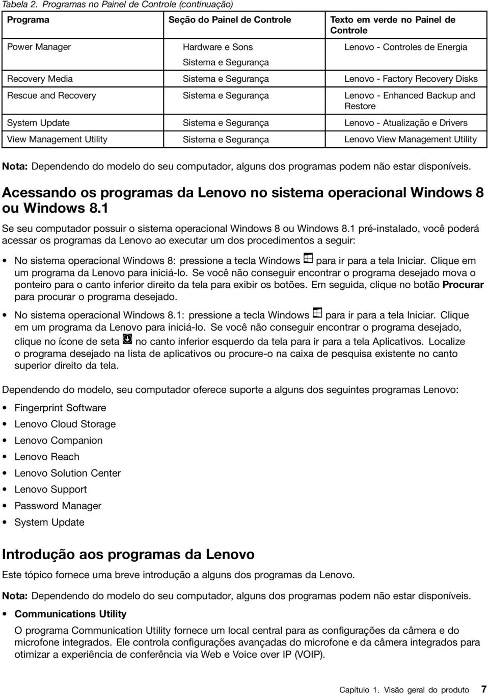 Recovery Media Sistema e Segurança Lenovo - Factory Recovery Disks Rescue and Recovery Sistema e Segurança Lenovo - Enhanced Backup and Restore System Update Sistema e Segurança Lenovo - Atualização