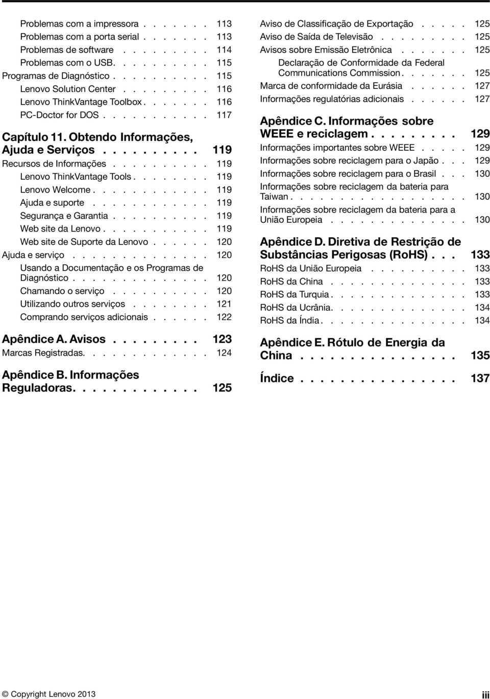 ......... 119 Lenovo ThinkVantage Tools........ 119 Lenovo Welcome............ 119 Ajuda e suporte............ 119 Segurança e Garantia.......... 119 Web site da Lenovo.