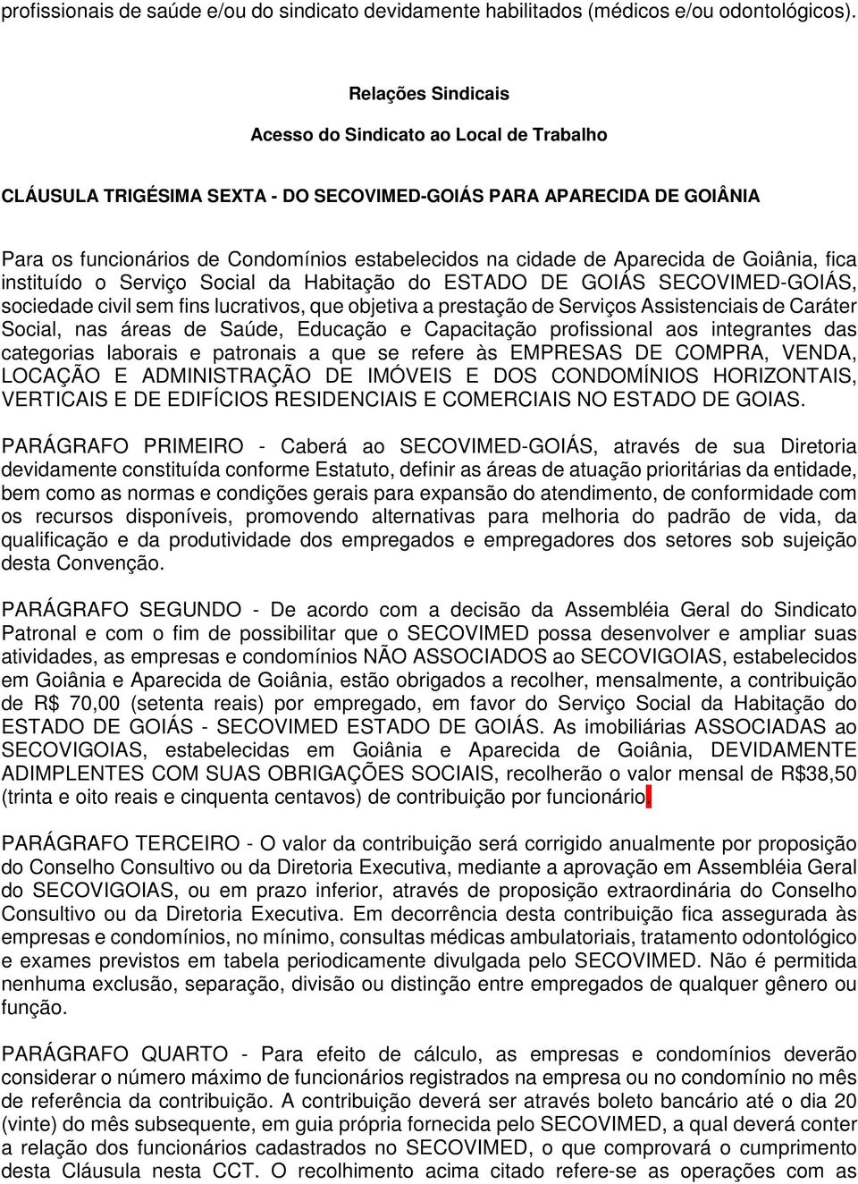 Aparecida de Goiânia, fica instituído o Serviço Social da Habitação do ESTADO DE GOIÁS SECOVIMED-GOIÁS, sociedade civil sem fins lucrativos, que objetiva a prestação de Serviços Assistenciais de