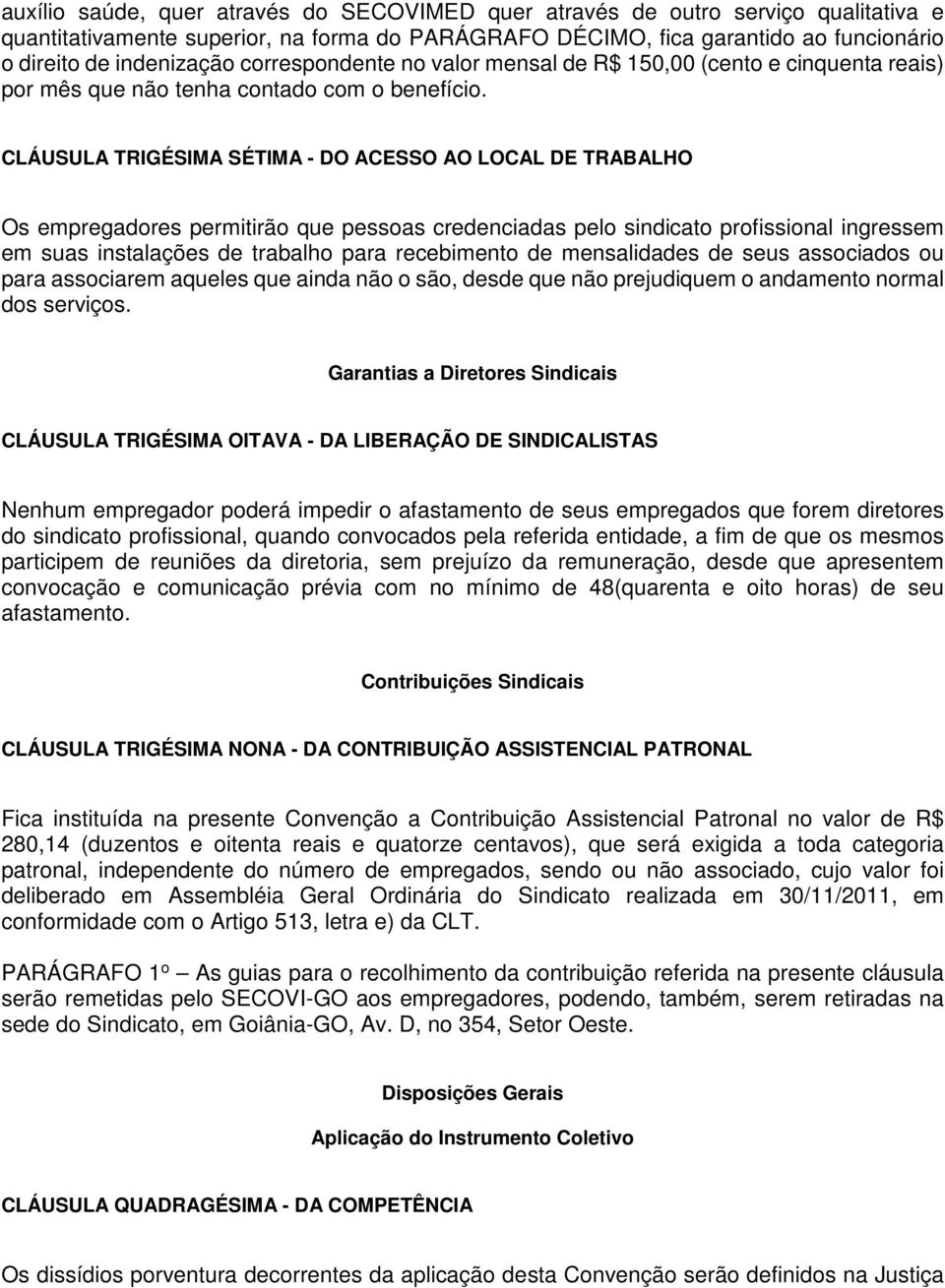 CLÁUSULA TRIGÉSIMA SÉTIMA - DO ACESSO AO LOCAL DE TRABALHO Os empregadores permitirão que pessoas credenciadas pelo sindicato profissional ingressem em suas instalações de trabalho para recebimento