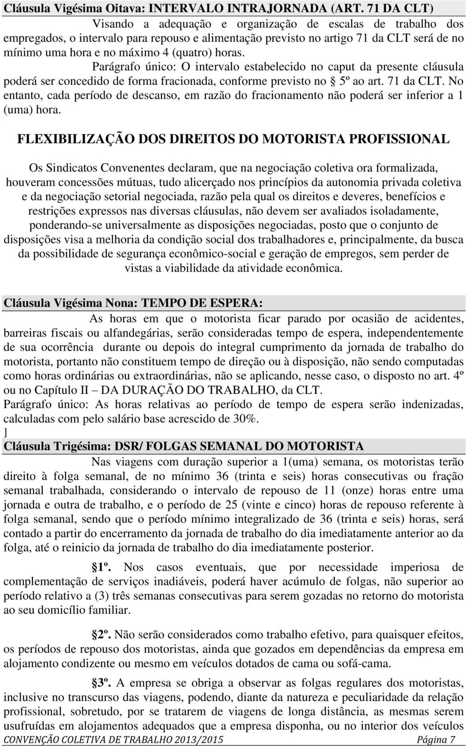 (quatro) horas. Parágrafo único: O intervalo estabelecido no caput da presente cláusula poderá ser concedido de forma fracionada, conforme previsto no 5º ao art. 71 da CLT.