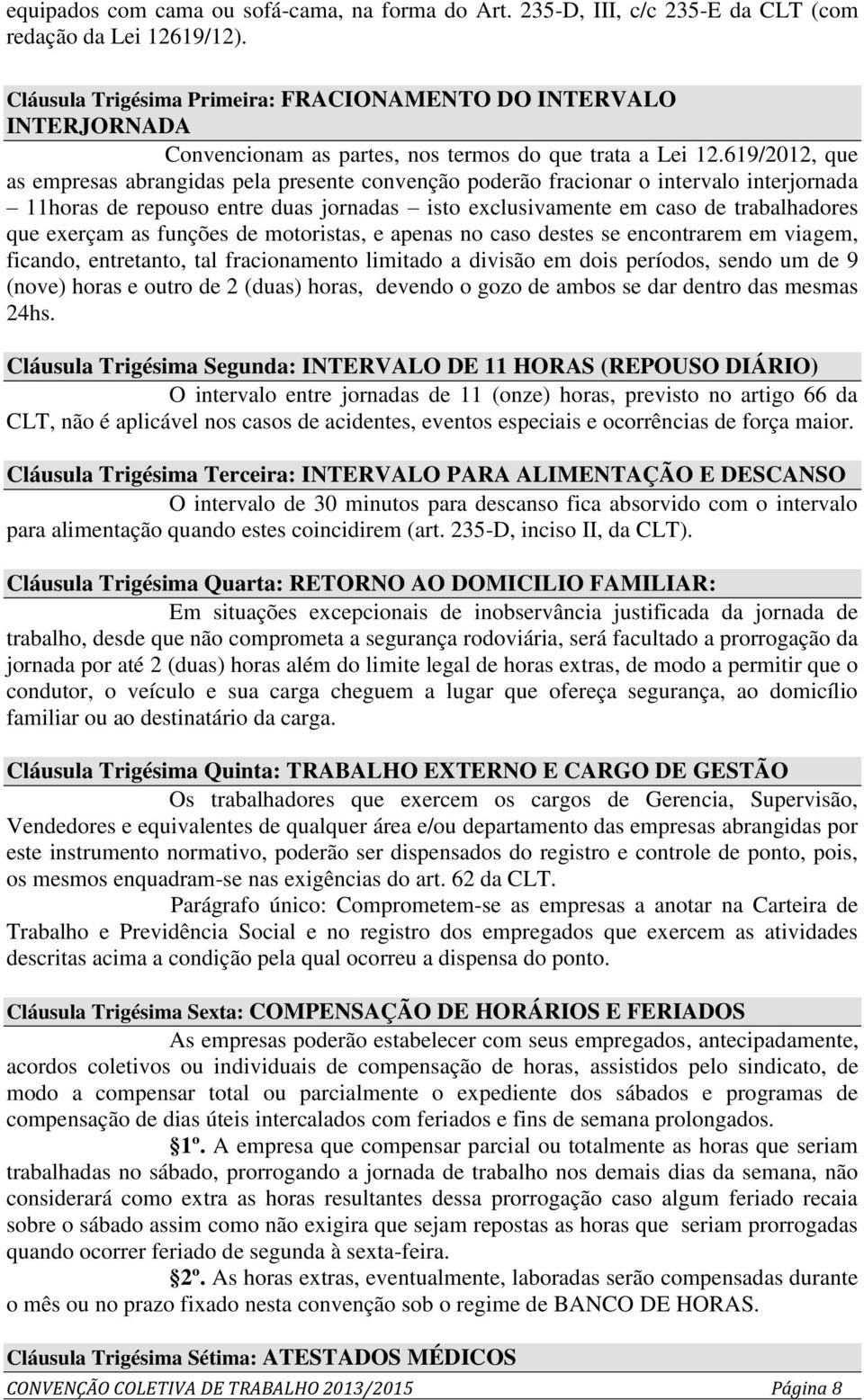 619/2012, que as empresas abrangidas pela presente convenção poderão fracionar o intervalo interjornada 11horas de repouso entre duas jornadas isto exclusivamente em caso de trabalhadores que exerçam