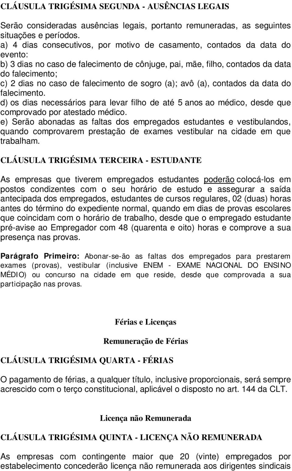 falecimento de sogro (a); avô (a), contados da data do falecimento. d) os dias necessários para levar filho de até 5 anos ao médico, desde que comprovado por atestado médico.