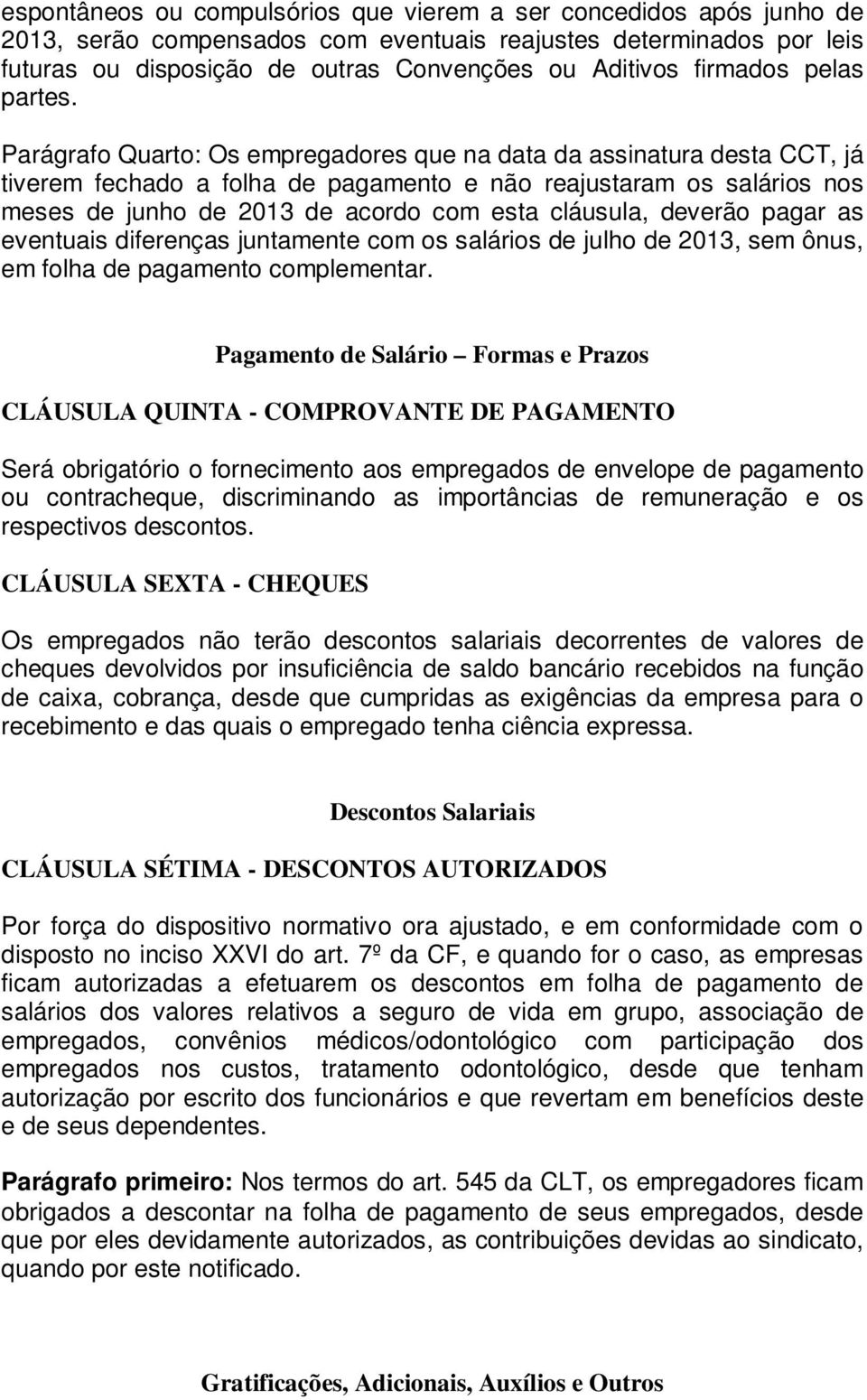 Parágrafo Quarto: Os empregadores que na data da assinatura desta CCT, já tiverem fechado a folha de pagamento e não reajustaram os salários nos meses de junho de 2013 de acordo com esta cláusula,