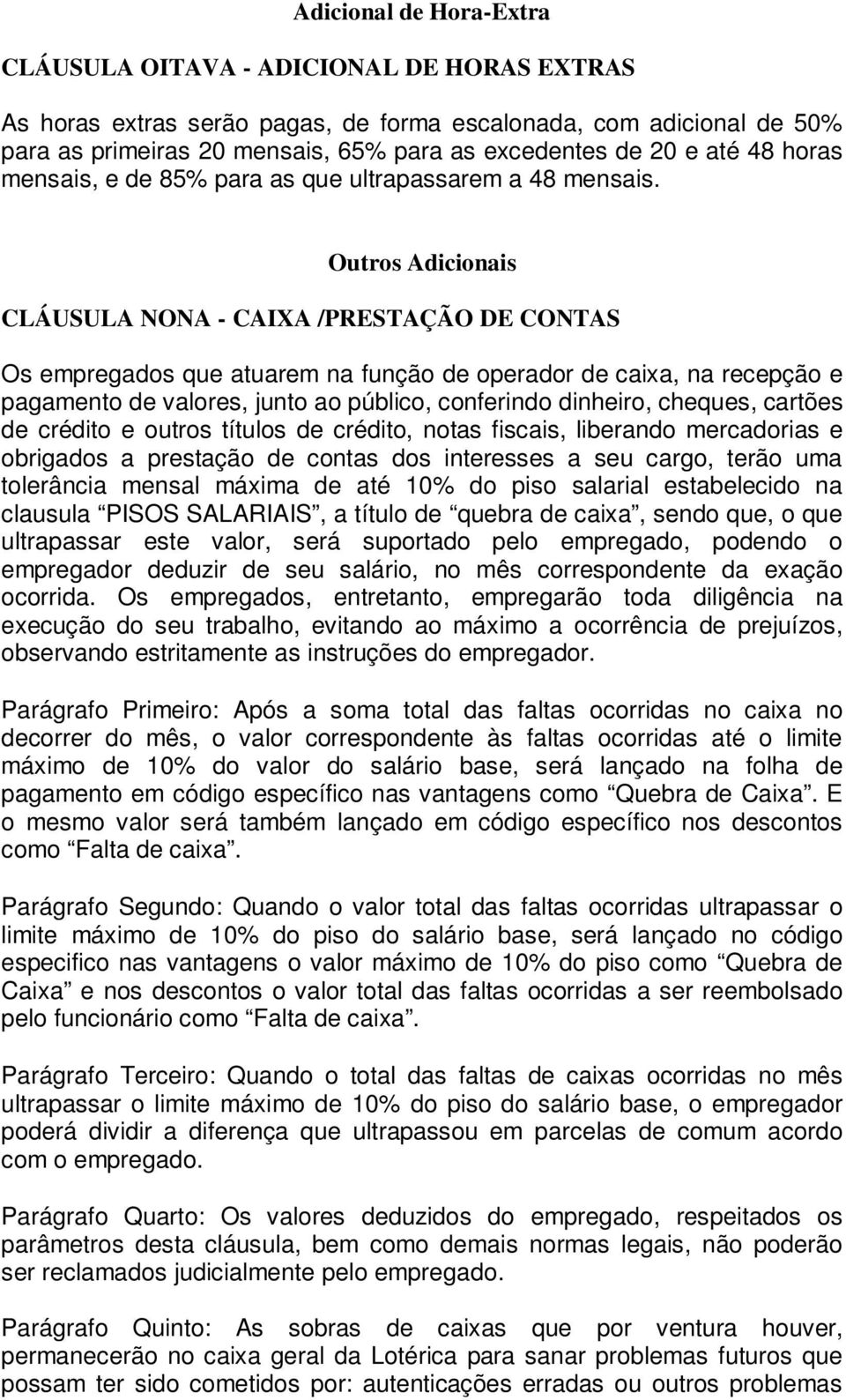 Outros Adicionais CLÁUSULA NONA - CAIXA /PRESTAÇÃO DE CONTAS Os empregados que atuarem na função de operador de caixa, na recepção e pagamento de valores, junto ao público, conferindo dinheiro,