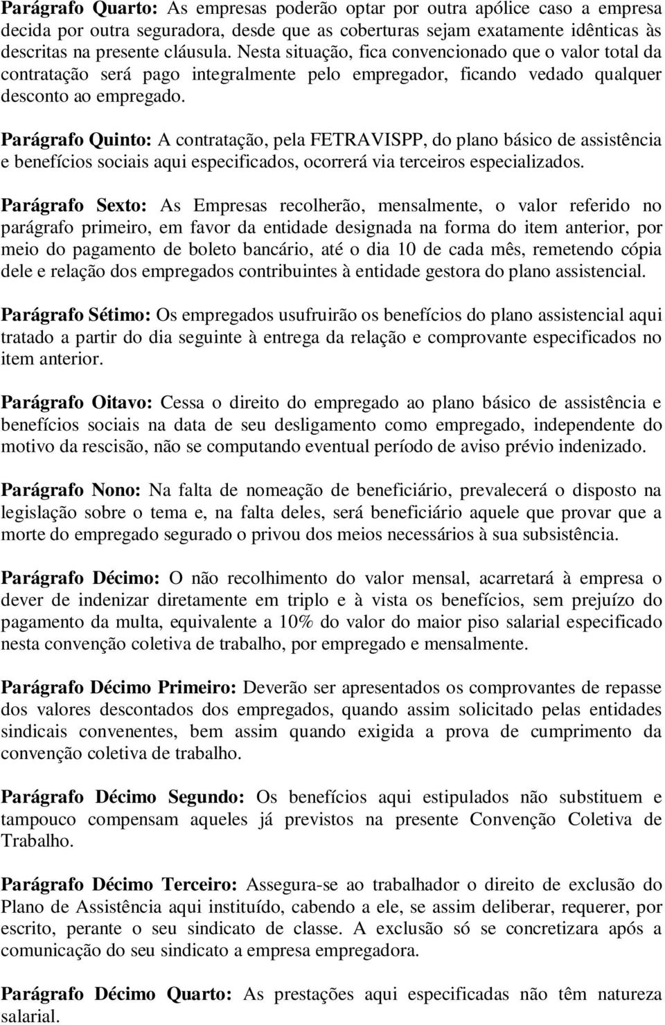 Parágrafo Quinto: A contratação, pela FETRAVISPP, do plano básico de assistência e benefícios sociais aqui especificados, ocorrerá via terceiros especializados.