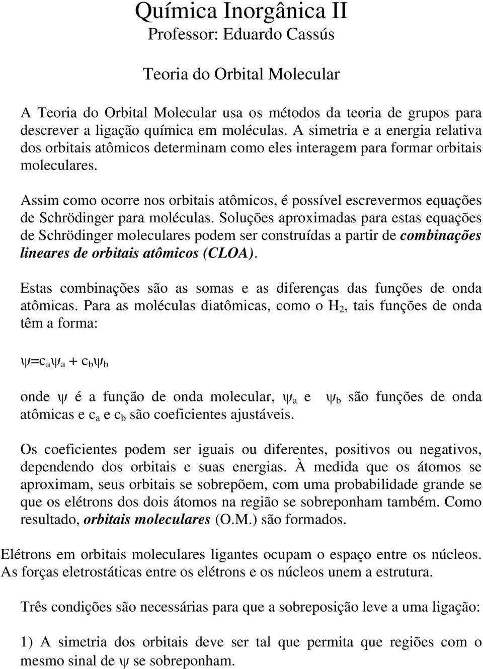 Assim como ocorre nos orbitais atômicos, é possível escrevermos equações de Schrödinger para moléculas.