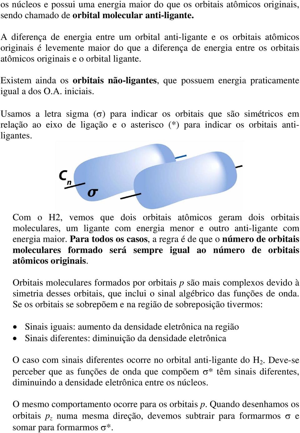 Existem ainda os orbitais não-ligantes, que possuem energia praticamente igual a dos O.A. iniciais.