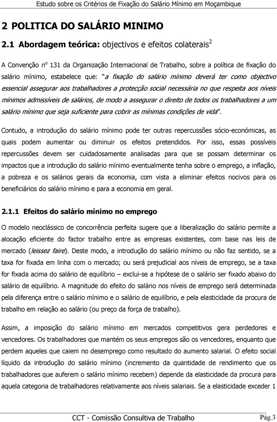 salário mínimo deverá ter como objectivo essencial assegurar aos trabalhadores a protecção social necessária no que respeita aos níveis mínimos admissíveis de salários, de modo a assegurar o direito