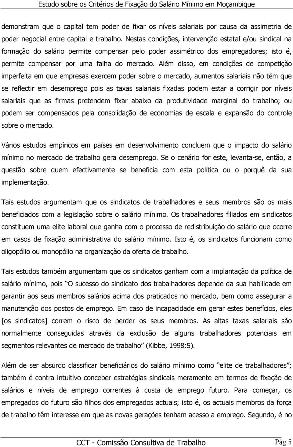 Além disso, em condições de competição imperfeita em que empresas exercem poder sobre o mercado, aumentos salariais não têm que se reflectir em desemprego pois as taxas salariais fixadas podem estar